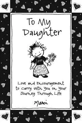 À ma fille : L'amour et l'encouragement à emporter avec soi dans son voyage à travers la vie - To My Daughter: Love and Encouragement to Carry with You on Your Journey Through Life