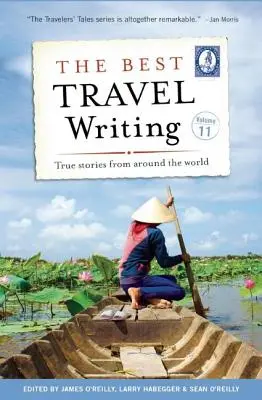 The Best Travel Writing, Volume 11 : True Stories from Around the World (Les meilleurs récits de voyage, volume 11 : Histoires vraies du monde entier) - The Best Travel Writing, Volume 11: True Stories from Around the World