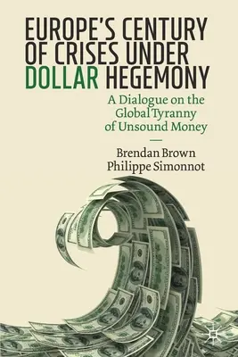 Le siècle de crises de l'Europe sous l'hégémonie du dollar : Un dialogue sur la tyrannie mondiale de la monnaie douteuse - Europe's Century of Crises Under Dollar Hegemony: A Dialogue on the Global Tyranny of Unsound Money