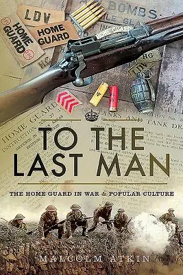 Jusqu'au dernier homme : La garde nationale dans la guerre et la culture populaire - To the Last Man: The Home Guard in War & Popular Culture