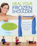 Guérir votre épaule gelée : Un programme de rééducation à domicile pour mettre fin à la douleur et retrouver l'amplitude des mouvements - Heal Your Frozen Shoulder: An At-Home Rehab Program to End Pain and Regain Range of Motion