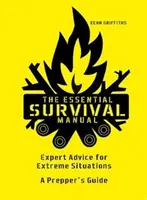 Manuel de survie - Conseils d'experts pour les situations extrêmes - Guide du préparateur - Essential Survival Manual - Expert Advice for Extreme Situations - A Prepper's Guide