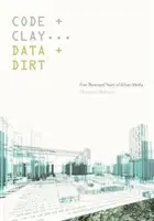 Code et argile, données et terre : cinq mille ans de médias urbains - Code and Clay, Data and Dirt: Five Thousand Years of Urban Media