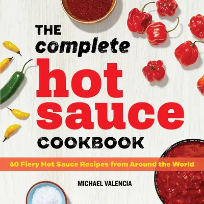 Le livre de cuisine complet des sauces piquantes : 60 recettes de sauces piquantes du monde entier - The Complete Hot Sauce Cookbook: 60 Fiery Hot Sauce Recipes from Around the World
