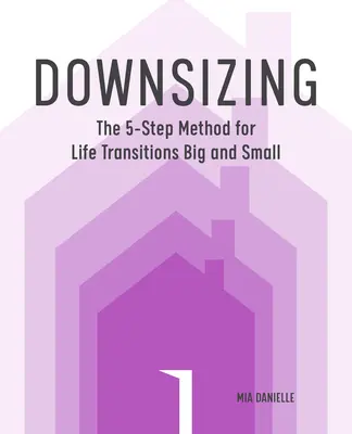 La réduction des effectifs : La méthode en 5 étapes pour les grandes et petites transitions de la vie - Downsizing: The 5-Step Method for Life Transitions Big and Small