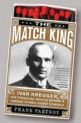 Le roi des allumettes : Ivar Kreuger, le génie financier à l'origine d'un siècle de scandales à Wall Street - The Match King: Ivar Kreuger, the Financial Genius Behind a Century of Wall Street Scandals