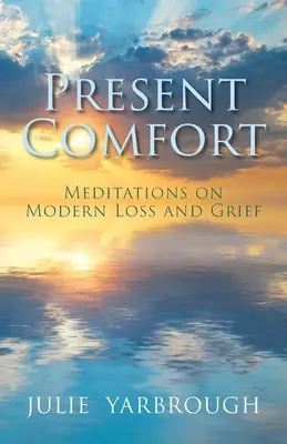 Réconfort présent : Méditations sur la perte et le deuil modernes - Present Comfort: Meditations on Modern Loss and Grief