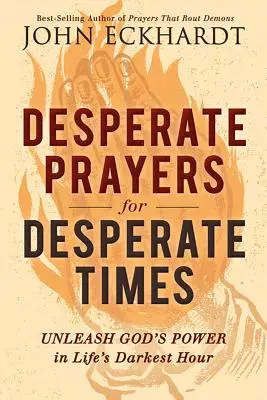 Prières désespérées pour des temps désespérés : Libérer la puissance de Dieu dans les heures les plus sombres de la vie - Desperate Prayers for Desperate Times: Unleash God's Power in Life's Darkest Hour