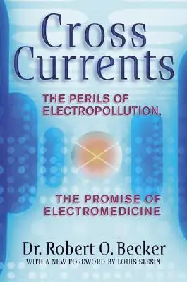 Courants croisés : Les dangers de l'électropollution, les promesses de l'électromédecine - Cross Currents: The Perils of Electropollution, the Promise of Electromedicine