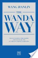 La voie de Wanda : La philosophie et les valeurs managériales de l'une des plus grandes entreprises chinoises - The Wanda Way: The Managerial Philosophy and Values of One of China's Largest Companies