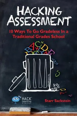 Le piratage de l'évaluation : 10 façons de passer à l'évaluation sans notes dans une école à niveaux traditionnels - Hacking Assessment: 10 Ways to Go Gradeless in a Traditional Grades School