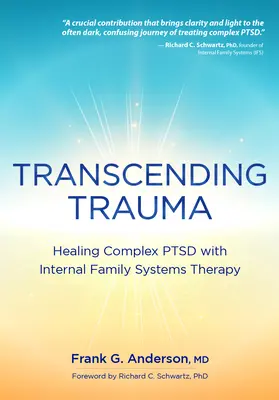 Transcender les traumatismes : guérir le syndrome de stress post-traumatique complexe grâce aux systèmes familiaux internes - Transcending Trauma: Healing Complex Ptsd with Internal Family Systems