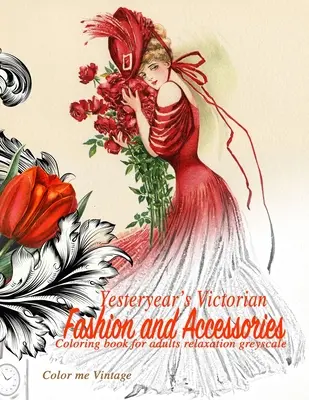 Mode et accessoires victoriens d'antan : livre de coloriage pour adultes relaxation Niveaux de gris - Yesteryear's Victorian Fashion and Accessories: coloring book for adults relaxation Greyscale