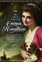 La vie et les lettres d'Emma Hamilton : L'histoire de l'amiral Nelson et de la femme la plus célèbre de l'ère géorgienne - The Life and Letters of Emma Hamilton: The Story of Admiral Nelson and the Most Famous Woman of the Georgian Age