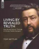 Vivre selon la vérité révélée : la vie et la théologie pastorale de Charles Haddon Spurgeon - Living by Revealed Truth: The Life and Pastoral Theology of Charles Haddon Spurgeon