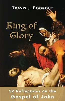 Le roi de gloire : 52 réflexions sur l'Évangile de Jean - King of Glory: 52 Reflections on the Gospel of John