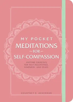 Mes méditations de poche pour l'autocompassion : Exercices à tout moment pour l'acceptation de soi, la gentillesse et la paix - My Pocket Meditations for Self-Compassion: Anytime Exercises for Self-Acceptance, Kindness, and Peace