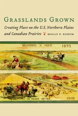 Grasslands Grown : La création d'un lieu dans les plaines du nord des États-Unis et les prairies canadiennes - Grasslands Grown: Creating Place on the U.S. Northern Plains and Canadian Prairies