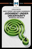 Analyse de l'ouvrage d'Amos Tversky et Daniel Kahneman intitulé Judgment Under Uncertainty : Heuristics and Biases (Jugement dans l'incertitude : heuristique et biais) - An Analysis of Amos Tversky and Daniel Kahneman's Judgment Under Uncertainty: Heuristics and Biases