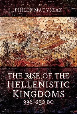 L'essor des royaumes hellénistiques 336-250 av. - The Rise of the Hellenistic Kingdoms 336-250 BC