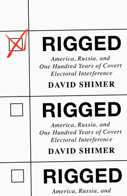 Rigged : L'Amérique, la Russie et cent ans d'ingérence électorale clandestine - Rigged: America, Russia, and One Hundred Years of Covert Electoral Interference