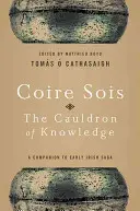 Coire Sois, le chaudron de la connaissance : Un compagnon de la saga irlandaise ancienne - Coire Sois, the Cauldron of Knowledge: A Companion to Early Irish Saga