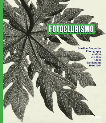 Fotoclubismo : la photographie moderniste brésilienne et le Foto-Cine Clube Bandeirante, 1946-1964 - Fotoclubismo: Brazilian Modernist Photography and the Foto-Cine Clube Bandeirante, 1946-1964