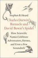 Le bernacle de Charles Darwin et l'araignée de David Bowie : Comment les noms scientifiques célèbrent les aventuriers, les héros et même quelques canailles - Charles Darwin's Barnacle and David Bowie's Spider: How Scientific Names Celebrate Adventurers, Heroes, and Even a Few Scoundrels