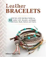 Bracelets en cuir : Instructions pas à pas pour 33 manchettes, bracelets et bracelets en cuir avec nœuds, perles, boutons et breloques - Leather Bracelets: Step-By-Step Instructions for 33 Leather Cuffs, Bracelets and Bangles with Knots, Beads, Buttons and Charms