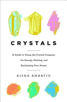 Les cristaux : Un guide d'utilisation de la boussole de cristal pour l'énergie, la guérison et la récupération de votre pouvoir - Crystals: A Guide to Using the Crystal Compass for Energy, Healing, and Reclaiming Your Power