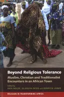 Au-delà de la tolérance religieuse : Rencontres entre musulmans, chrétiens et traditionalistes dans une ville africaine - Beyond Religious Tolerance: Muslim, Christian & Traditionalist Encounters in an African Town