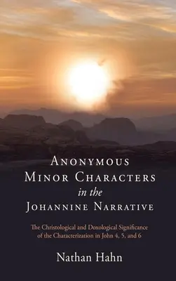 Personnages mineurs anonymes dans le récit johannique : La signification christologique et doxologique de la caractérisation en Jean 4, 5 et 6 - Anonymous Minor Characters in the Johannine Narrative: The Christological and Doxological Significance of the Characterization in John 4, 5, and 6