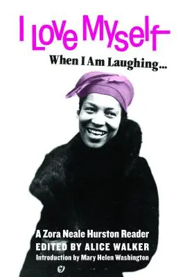 Je m'aime quand je ris... et encore quand j'ai l'air méchant et impressionnant : Un lecteur de Zora Neale Hurston - I Love Myself When I Am Laughing... and Then Again When I Am Looking Mean and Impressive: A Zora Neale Hurston Reader