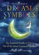 Le petit livre des symboles des rêves : Le guide essentiel de plus de 700 rêves parmi les plus courants - The Little Book of Dream Symbols: The Essential Guide to Over 700 of the Most Common Dreams