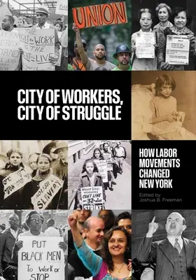 La ville des travailleurs, la ville de la lutte : Comment les mouvements ouvriers ont changé New York - City of Workers, City of Struggle: How Labor Movements Changed New York