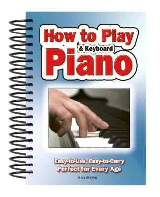 Comment jouer du piano et du clavier : Facile à utiliser, facile à transporter ; parfait pour tous les âges - How to Play Piano & Keyboard: Easy-To-Use, Easy-To-Carry; Perfect for Every Age