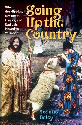 Going Up the Country - Quand les hippies, les rêveurs, les monstres et les radicaux s'installèrent dans le Vermont - Going Up the Country - When the Hippies, Dreamers, Freaks, and Radicals Moved to Vermont