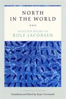 Le Nord dans le monde : Poèmes choisis de Rolf Jacobsen, édition bilingue - North in the World: Selected Poems of Rolf Jacobsen, a Bilingual Edition