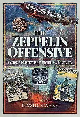 L'offensive Zeppelin : Une perspective allemande en images et en cartes postales - The Zeppelin Offensive: A German Perspective in Pictures & Postcards