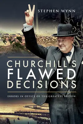 Les décisions erronées de Churchill : Les erreurs de fonction du plus grand des Britanniques - Churchill's Flawed Decisions: Errors in Office of the Greatest Briton