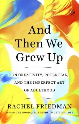 Et puis nous avons grandi : De la créativité, du potentiel et de l'art imparfait de l'âge adulte - And Then We Grew Up: On Creativity, Potential, and the Imperfect Art of Adulthood