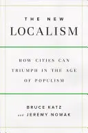 Le nouveau localisme - Comment les villes peuvent-elles prospérer à l'ère du populisme ? - New Localism - How Cities Can Thrive in the Age of Populism