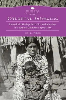 Intimités coloniales, 5 : Parenté interethnique, sexualité et mariage en Californie du Sud, 1769-1885 - Colonial Intimacies, 5: Interethnic Kinship, Sexuality, and Marriage in Southern California, 1769-1885