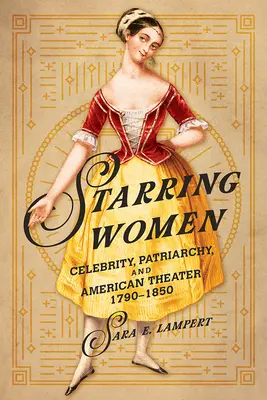 Les femmes en vedette : Célébrité, patriarcat et théâtre américain, 1790-1850 - Starring Women: Celebrity, Patriarchy, and American Theater, 1790-1850