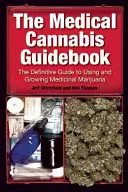 Le guide du cannabis médical : Le guide définitif de l'utilisation et de la culture de la marijuana médicinale - The Medical Cannabis Guidebook: The Definitive Guide to Using and Growing Medicinal Marijuana