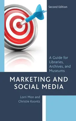 Marketing et médias sociaux : Un guide pour les bibliothèques, les archives et les musées, deuxième édition - Marketing and Social Media: A Guide for Libraries, Archives, and Museums, Second Edition