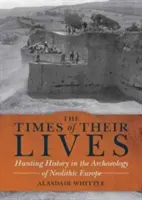 Les temps de leur vie - L'histoire de la chasse dans l'archéologie de l'Europe néolithique - Times of their Lives - Hunting History in the Archaeology of Neolithic Europe