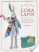 Faire Luna Lapin : Coudre et habiller Luna, une lapine tranquille et gentille au goût impeccable - Making Luna Lapin: Sew and Dress Luna, a Quiet and Kind Rabbit with Impeccable Taste