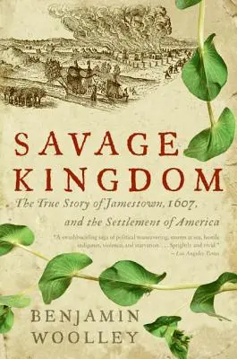 Le Royaume sauvage : L'histoire vraie de Jamestown, 1607, et de la colonisation de l'Amérique - Savage Kingdom: The True Story of Jamestown, 1607, and the Settlement of America