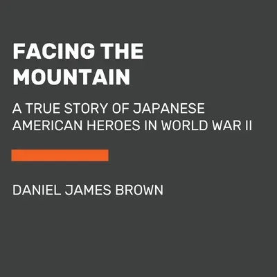 Face à la montagne : L'histoire vraie des héros américano-japonais de la Seconde Guerre mondiale - Facing the Mountain: A True Story of Japanese American Heroes in World War II